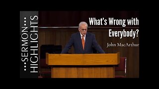 What’s Wrong with Everybody? - Sermon Highlights | John MacArthur