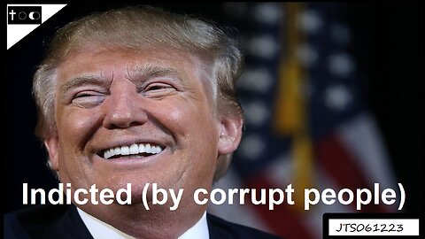 Trump Indicted (by corrupt people) - JTS06122023