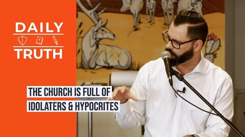 The Church Is Full Of Idolaters & Hypocrites