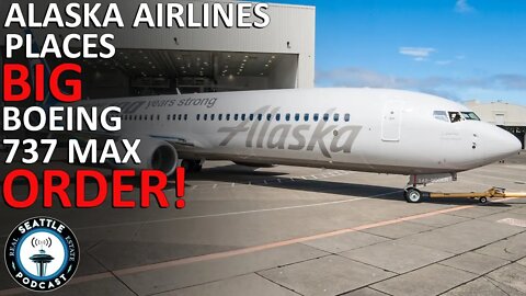 Alaska Airlines Makes Big Boeing 737 Max Order since Flight Ban | Seattle Real Estate Podcast