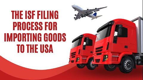What Is the ISF Filing Process for Importing Goods to the USA?