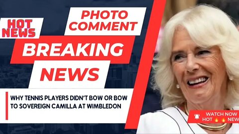 Why Tennis Players Didn't Bow or Bow to Sovereign Camilla at Wimbledon