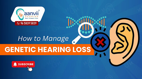 How to Manage Genetic Hearing Loss? | Aanvii Hearing
