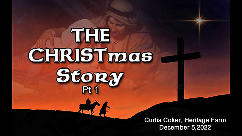 THE CHRISTmas Story Part 1 Curtis Coker, Heritage Farm, 12/5/22