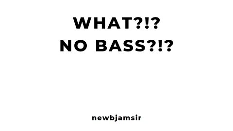 WHAT?!? NO BASS?!?