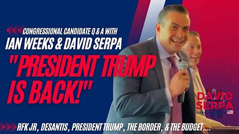 Budget, Border, & President Trump; A Q&A with Congressional Candidates Ian Weeks and David Serpa!