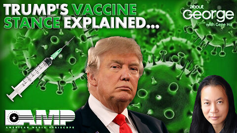 Trump's Vaccine Stance Explained... | About GEORGE with Gene Ho Ep. 182