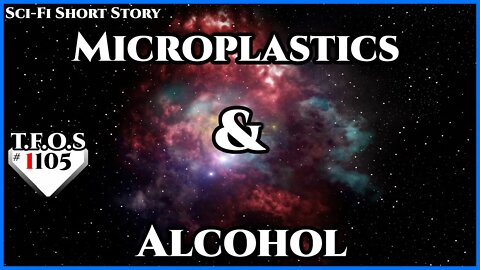 Microplastics & Alcohol | Humans are space Orcs | HFY | TFOS1105