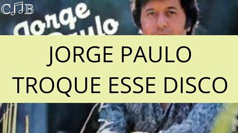 Jorge Paulo - Troque Esse Disco