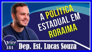 A POLÍTICA ESTADUAL EM RORAIMA ( DEP. ESTADUAL LUCAS SOUZA) - Voice Podcast #184