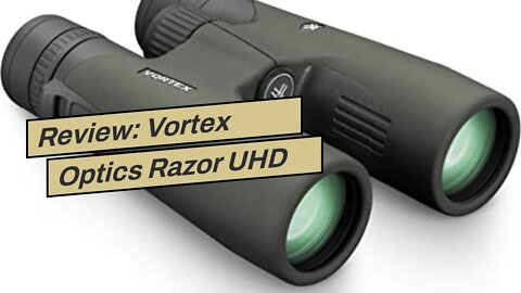 Review: Vortex Optics Razor UHD Binoculars 18x56