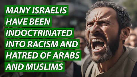 Many Israelis Have Been Indoctrinated Into Racism and Hatred of Arabs and Muslims
