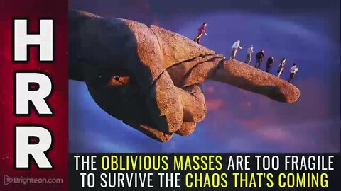 THE OBLIVIOUS MASSES ARE TOO FRAGILE TO SURVIVE THE CHAOS THAT'S COMING