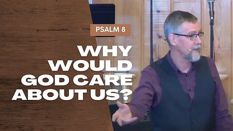 Why Would God Care About Us? — Psalm 8 (Traditional Worship)