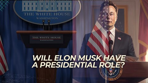 ELON MUSK TO TAKE PRESIDENTIAL ROLE?