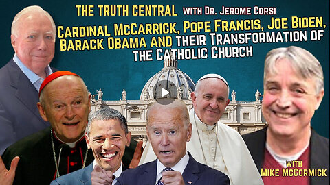 Cardinal McCarrick, Pope Francis, Biden, Obama and their Transformation of the Catholic Church