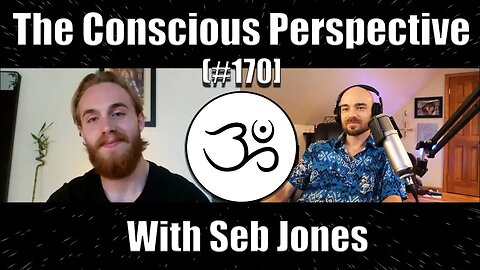 Harnessing Sexual Energy and Awakening with Seb Jones | The Conscious Perspective [#170]