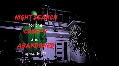 NIGHT SEARCH FOR THE CREEPY AN ABANDONED EPISODE 22