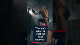 “The body achieves what the mind believes.”