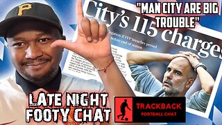 MANCHESTER CITY ARE IN BIG TROUBLE!! | LATE NIGHT FOOTY CHAT (TRACKBACK)