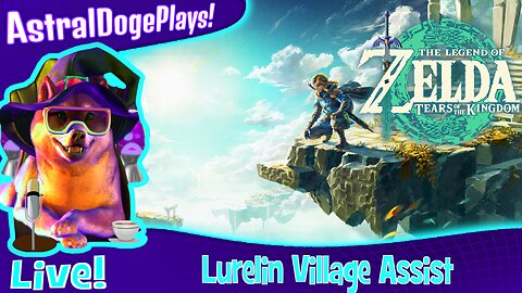 Zelda: Tears of the Kingdom ~ LIVE! - Lurelin Village Assist