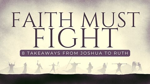 COMING UP: Faith Must Fight (8 Takeaways from Joshua to Ruth) 8:25am July 7, 2024