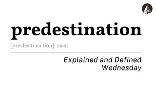 PREDESTINATION: EXPLAINED AND DEFINED