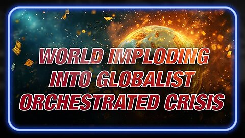BREAKING: World Imploding Into Globalist Orchestrated Crisis