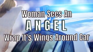 Woman Saw Angel Wrap Wings Around Car During Her Car Wreck - NDE - Near Death Experience