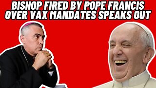 Bishop FIRED by Pope Francis Speaks Out!