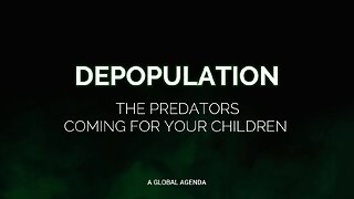 DEPOPULATION- THE PREDATORS COMING FOR YOUR CHILDREN