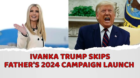 Ivanka Trump skips father's 2024 campaign launch: 'I do not plan to be involved in politics'