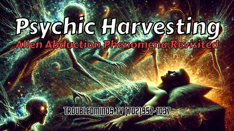 Psychic Harvesting - Alien Abduction Phenomena Revisited