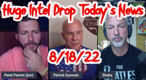 Patel Patriot: Big Update Intel Current Events 8/18/22