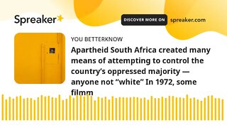 Apartheid South Africa created many means of attempting to control the country’s oppressed majority
