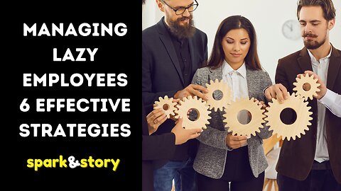 Managing Lazy Employees 6 Effective Strategies