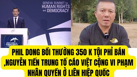 Phil Dong Youtuber Bị Bồi Thường 350 K , Nguyễn Tiến Trung Tố Cáo VC ở Liên Hiêp Quốc