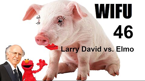 The Wifu Show -- Larry David vs. Elmo