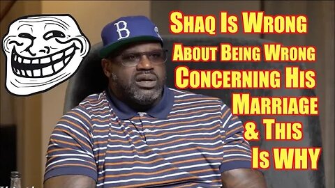 SHAQ WAS NOT WRONG IN HIS MARRIAGE & THIS IS WHY