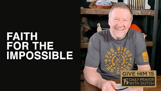 Faith for the Impossible | Give Him 15: Daily Prayer with Dutch | March 7