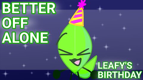 Better off alone | Animation meme | Leafy's birthday!!