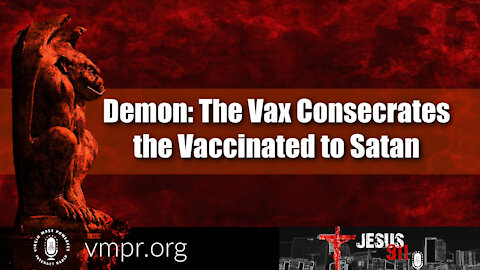 13 Oct 21, Jesus 911: Demon: The Vax Consecrates the Vaccinated to Satan