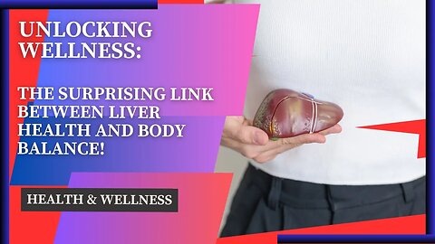 Unlocking Wellness Secrets: The Surprising Link Between Liver Health and Body Balance Revealed!