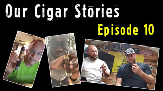 Our Cigar Stories (Episode 10)