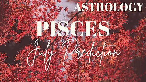 PISCES July Astrology Predictions