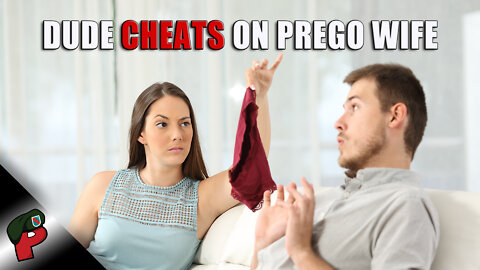 Dude Cheats on His Pregnant Wife: Who is to Blame? | Grunt Speak