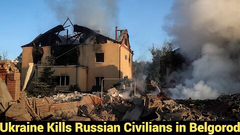 Ukraine kills Russian Civilians in Belgorod