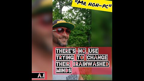MR. NON-PC - There's No Use Trying To Change Their Brainwashed Minds