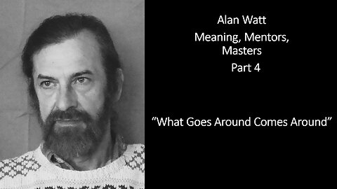 Alan Watt - Meaning, Mentors, Masters - Part 4 - "What Goes Around Comes Around" - Nov. 22, 2023