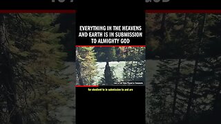 Everything in the Heavens and Earth is in Submission to Almighty God